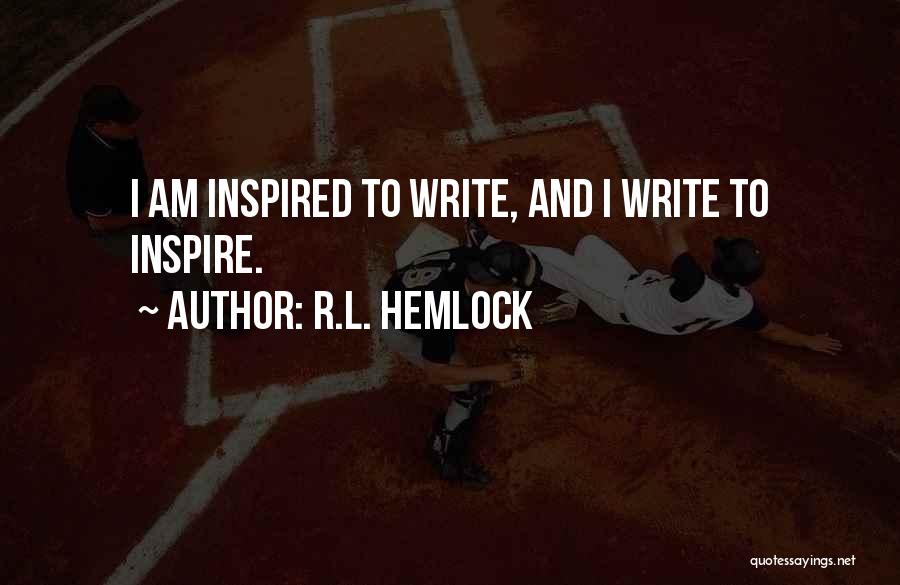 R.L. Hemlock Quotes: I Am Inspired To Write, And I Write To Inspire.