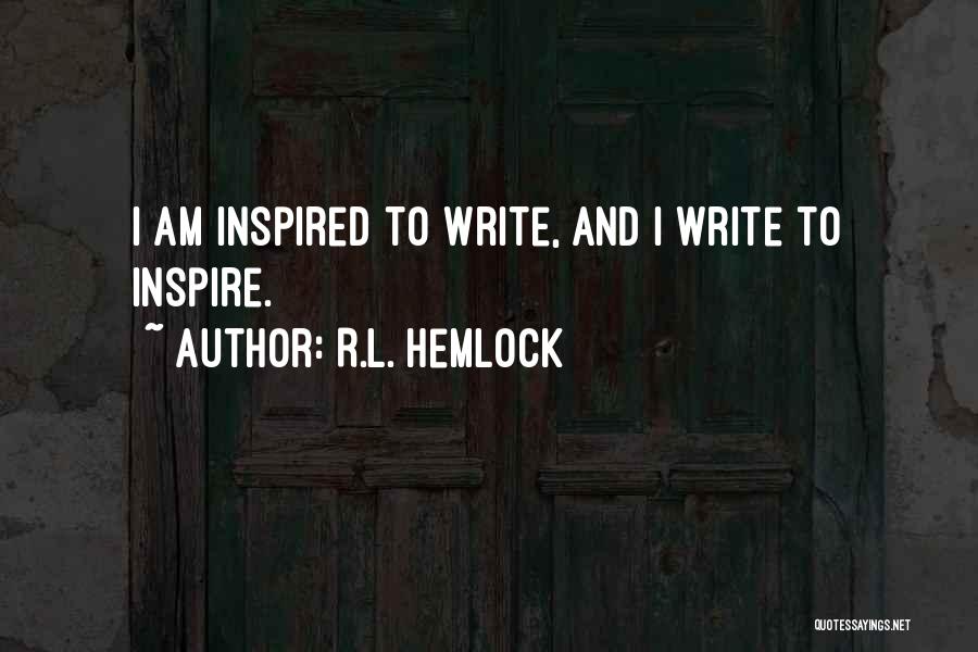 R.L. Hemlock Quotes: I Am Inspired To Write, And I Write To Inspire.