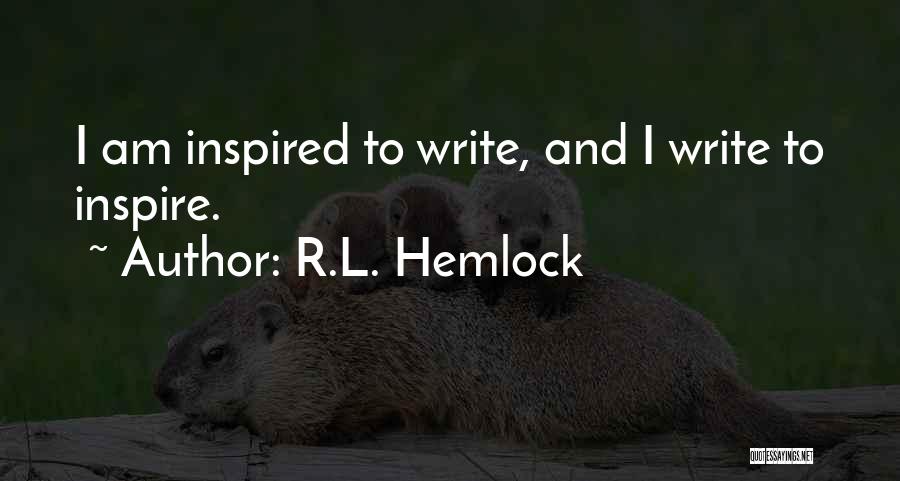 R.L. Hemlock Quotes: I Am Inspired To Write, And I Write To Inspire.