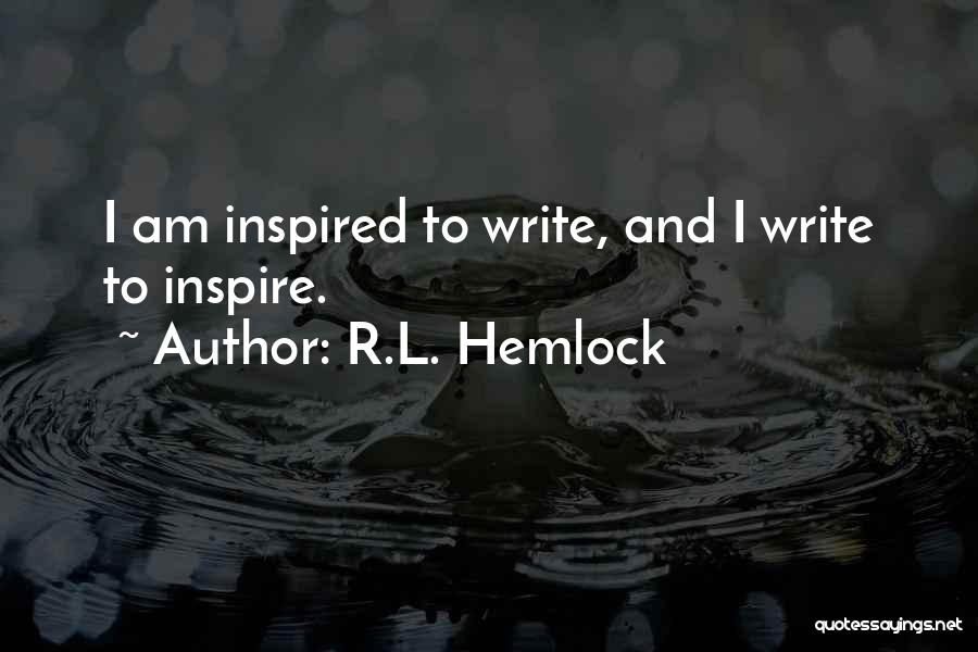 R.L. Hemlock Quotes: I Am Inspired To Write, And I Write To Inspire.