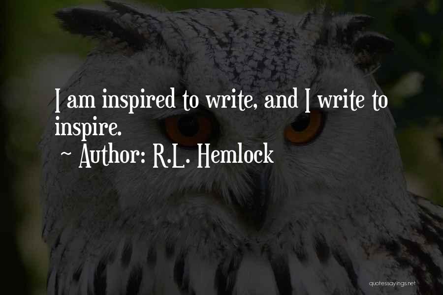 R.L. Hemlock Quotes: I Am Inspired To Write, And I Write To Inspire.