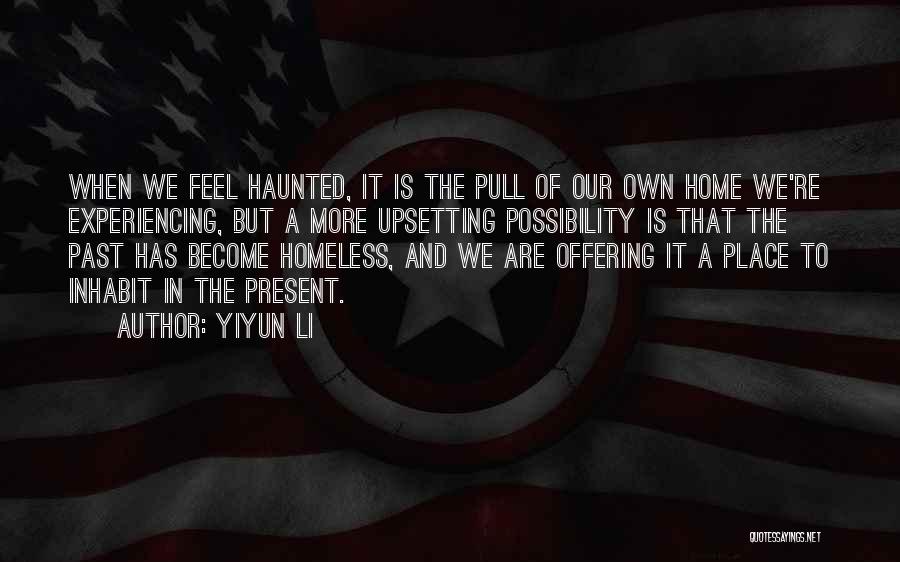 Yiyun Li Quotes: When We Feel Haunted, It Is The Pull Of Our Own Home We're Experiencing, But A More Upsetting Possibility Is