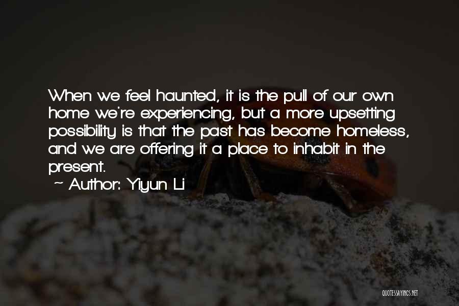 Yiyun Li Quotes: When We Feel Haunted, It Is The Pull Of Our Own Home We're Experiencing, But A More Upsetting Possibility Is