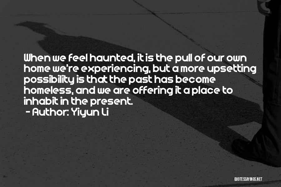 Yiyun Li Quotes: When We Feel Haunted, It Is The Pull Of Our Own Home We're Experiencing, But A More Upsetting Possibility Is