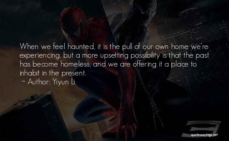 Yiyun Li Quotes: When We Feel Haunted, It Is The Pull Of Our Own Home We're Experiencing, But A More Upsetting Possibility Is