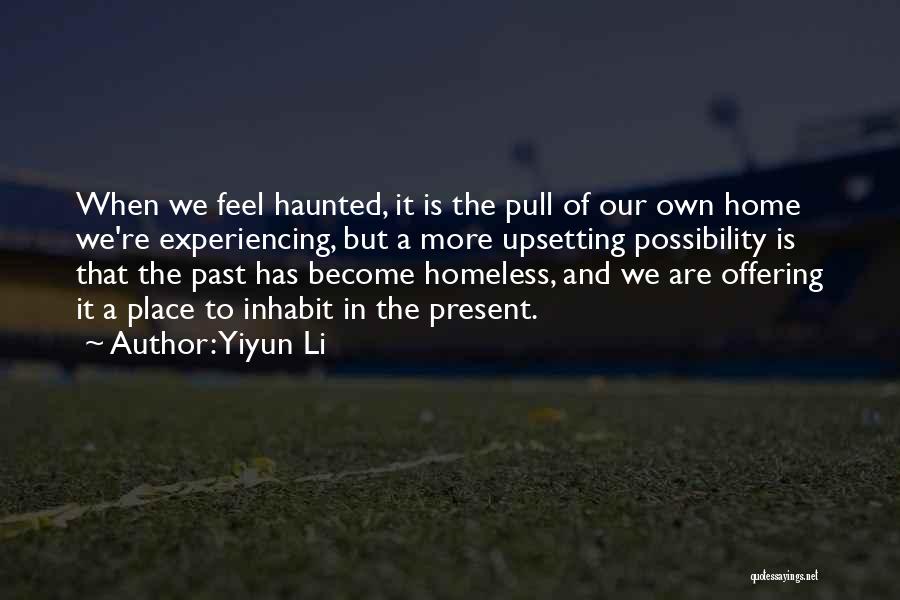 Yiyun Li Quotes: When We Feel Haunted, It Is The Pull Of Our Own Home We're Experiencing, But A More Upsetting Possibility Is