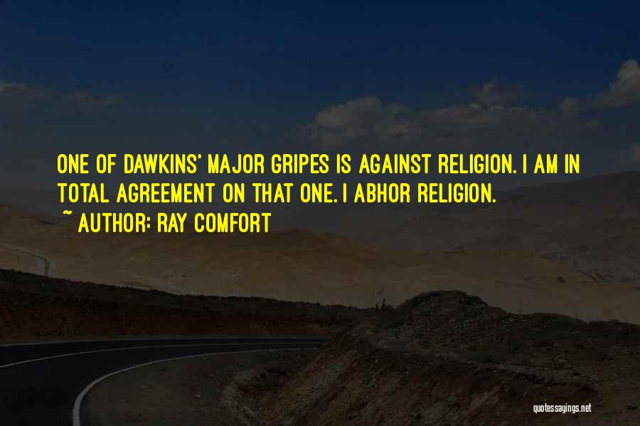Ray Comfort Quotes: One Of Dawkins' Major Gripes Is Against Religion. I Am In Total Agreement On That One. I Abhor Religion.
