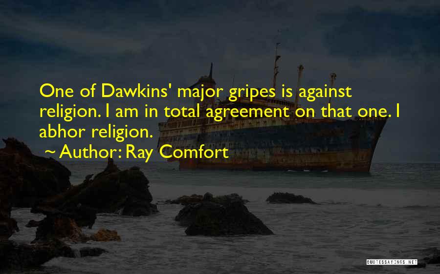Ray Comfort Quotes: One Of Dawkins' Major Gripes Is Against Religion. I Am In Total Agreement On That One. I Abhor Religion.
