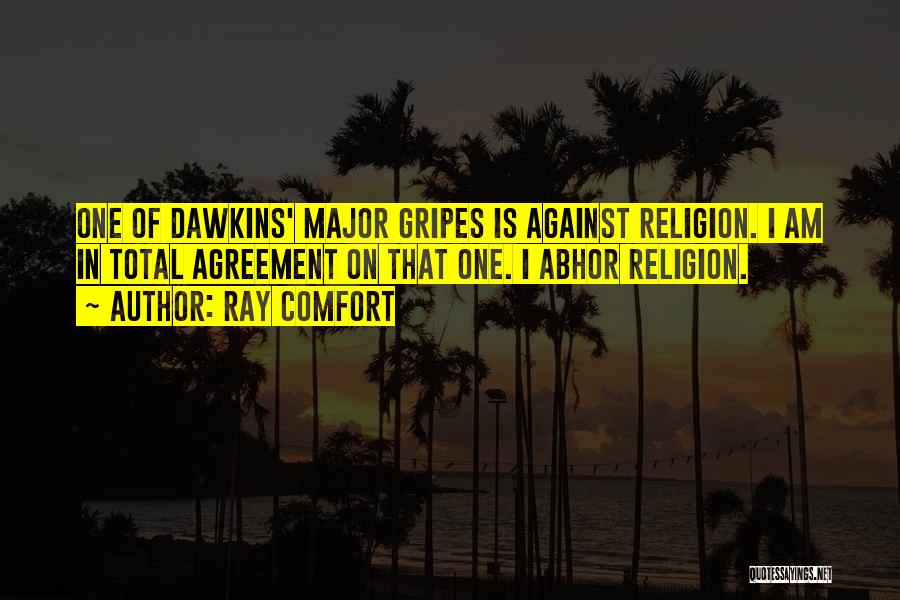Ray Comfort Quotes: One Of Dawkins' Major Gripes Is Against Religion. I Am In Total Agreement On That One. I Abhor Religion.