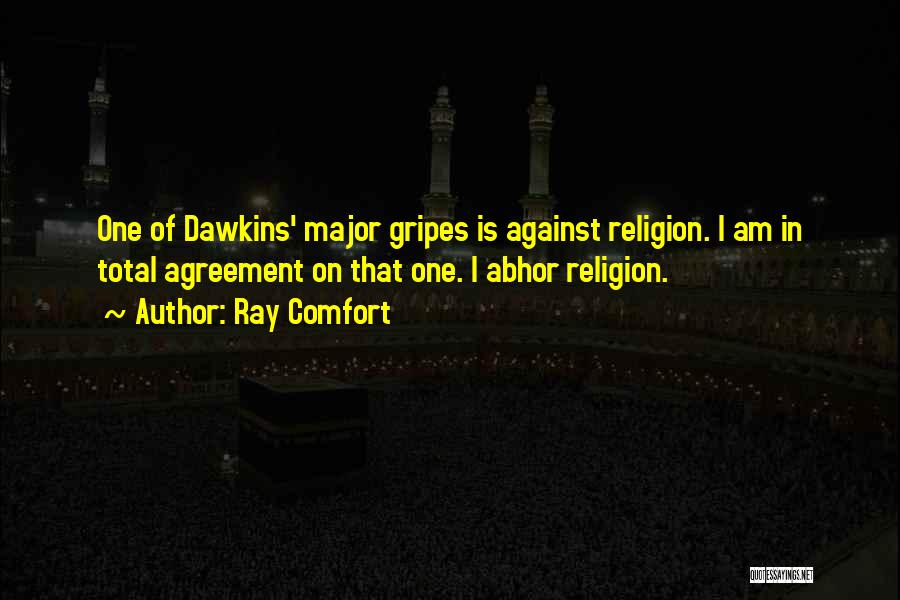 Ray Comfort Quotes: One Of Dawkins' Major Gripes Is Against Religion. I Am In Total Agreement On That One. I Abhor Religion.