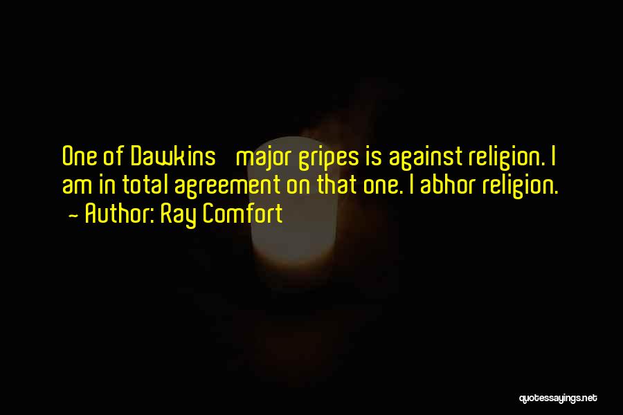 Ray Comfort Quotes: One Of Dawkins' Major Gripes Is Against Religion. I Am In Total Agreement On That One. I Abhor Religion.