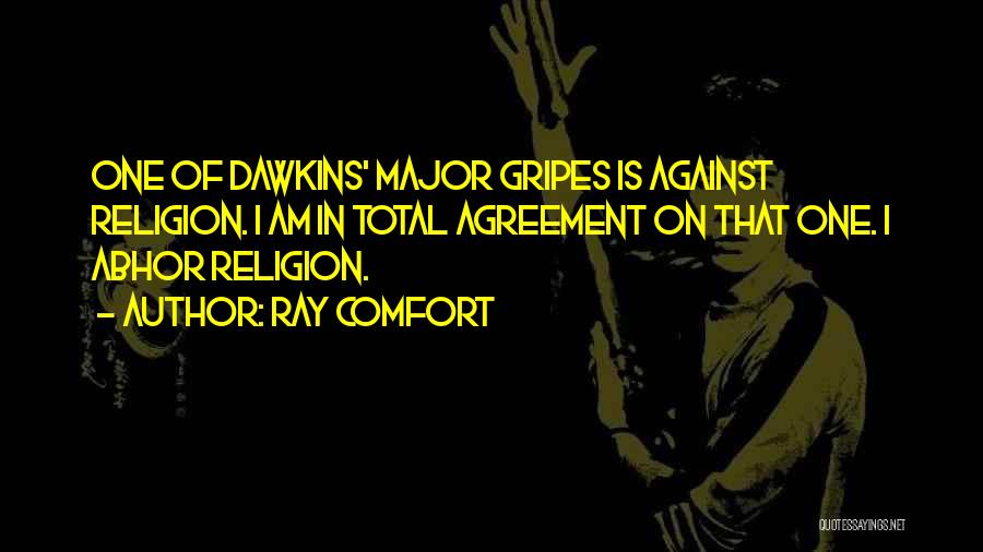 Ray Comfort Quotes: One Of Dawkins' Major Gripes Is Against Religion. I Am In Total Agreement On That One. I Abhor Religion.