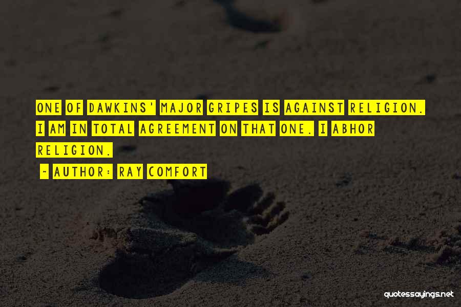 Ray Comfort Quotes: One Of Dawkins' Major Gripes Is Against Religion. I Am In Total Agreement On That One. I Abhor Religion.