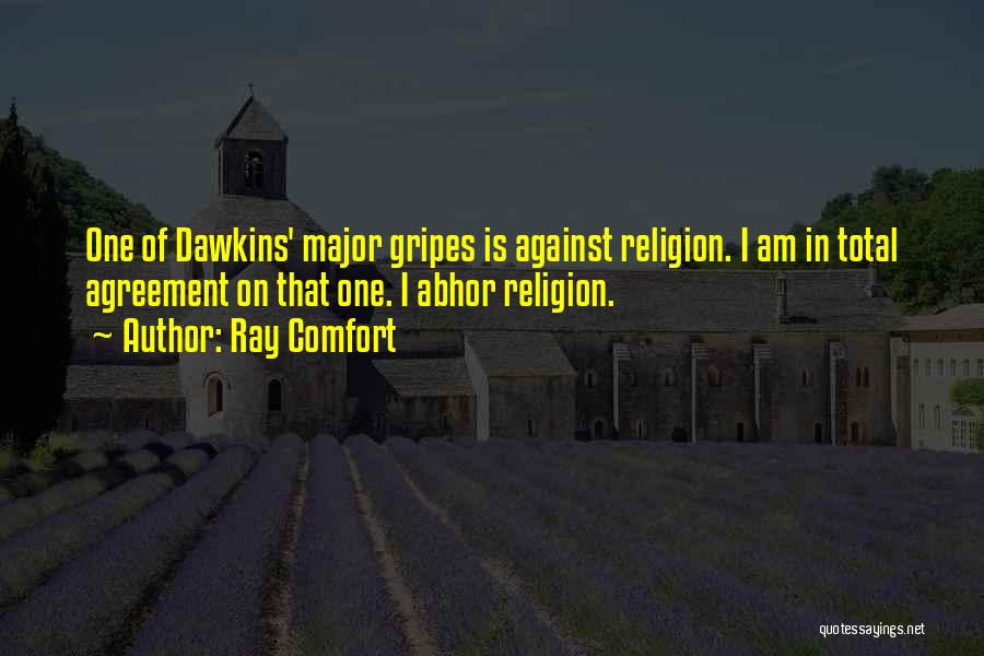 Ray Comfort Quotes: One Of Dawkins' Major Gripes Is Against Religion. I Am In Total Agreement On That One. I Abhor Religion.