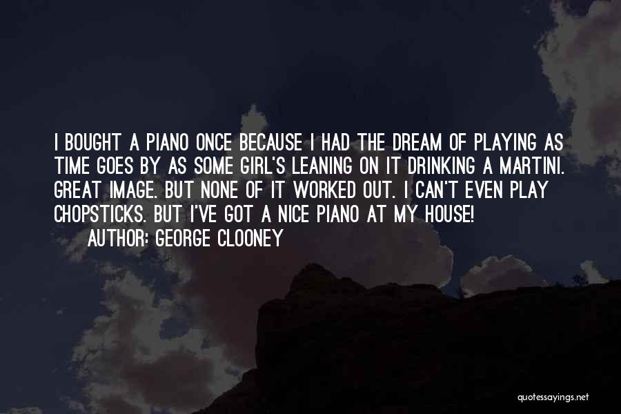 George Clooney Quotes: I Bought A Piano Once Because I Had The Dream Of Playing As Time Goes By As Some Girl's Leaning