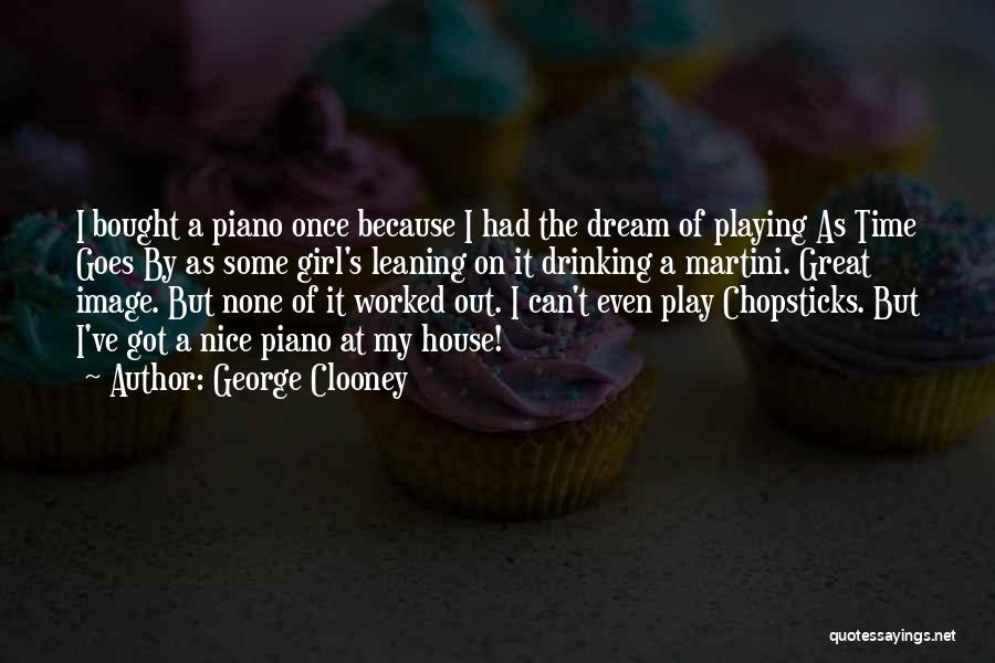 George Clooney Quotes: I Bought A Piano Once Because I Had The Dream Of Playing As Time Goes By As Some Girl's Leaning