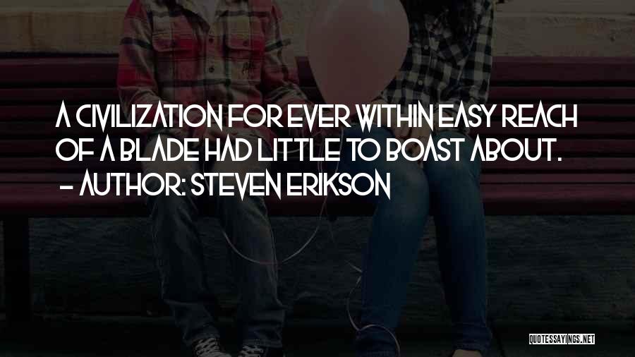 Steven Erikson Quotes: A Civilization For Ever Within Easy Reach Of A Blade Had Little To Boast About.