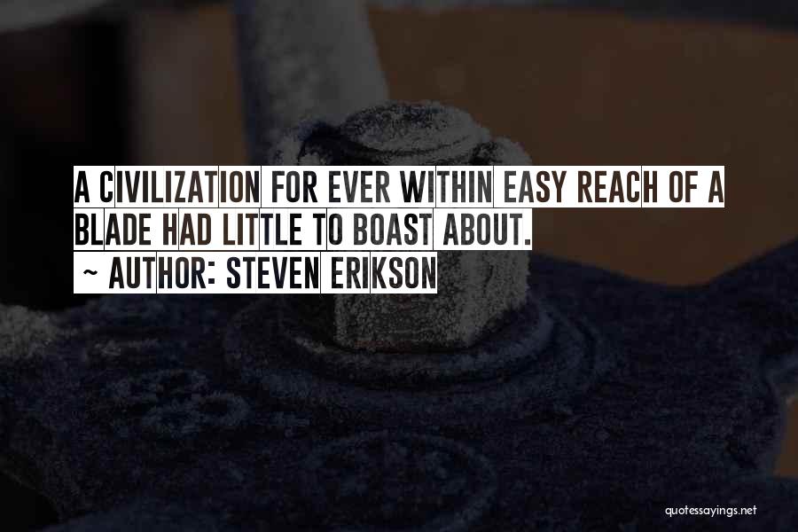 Steven Erikson Quotes: A Civilization For Ever Within Easy Reach Of A Blade Had Little To Boast About.