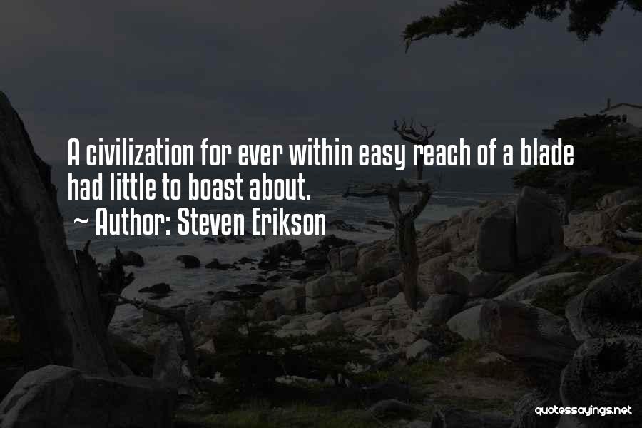 Steven Erikson Quotes: A Civilization For Ever Within Easy Reach Of A Blade Had Little To Boast About.