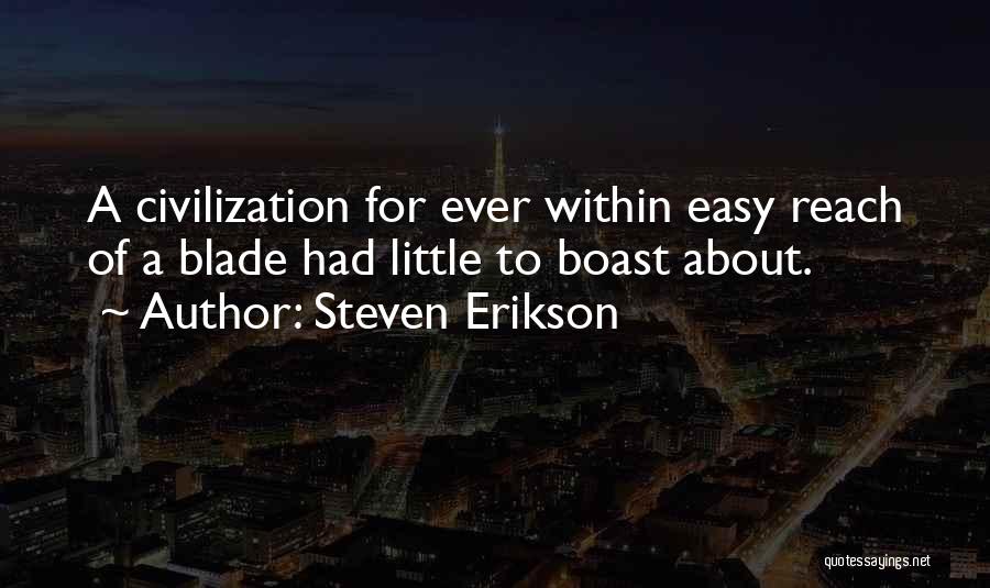 Steven Erikson Quotes: A Civilization For Ever Within Easy Reach Of A Blade Had Little To Boast About.