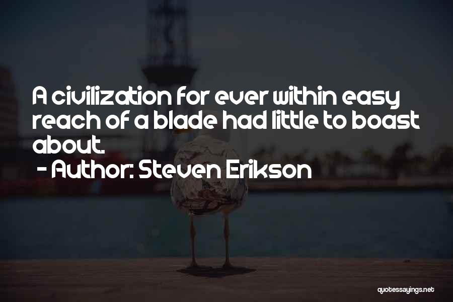 Steven Erikson Quotes: A Civilization For Ever Within Easy Reach Of A Blade Had Little To Boast About.