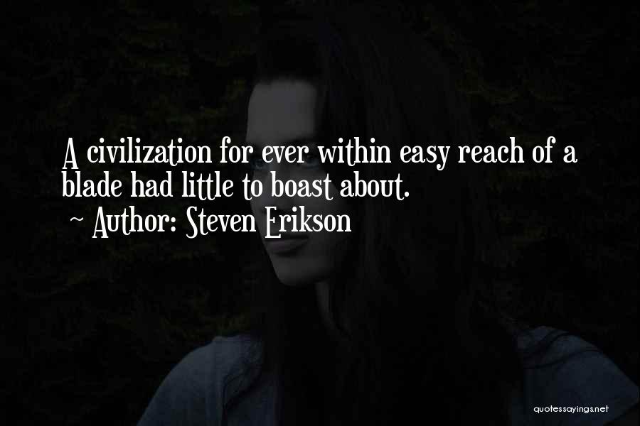 Steven Erikson Quotes: A Civilization For Ever Within Easy Reach Of A Blade Had Little To Boast About.