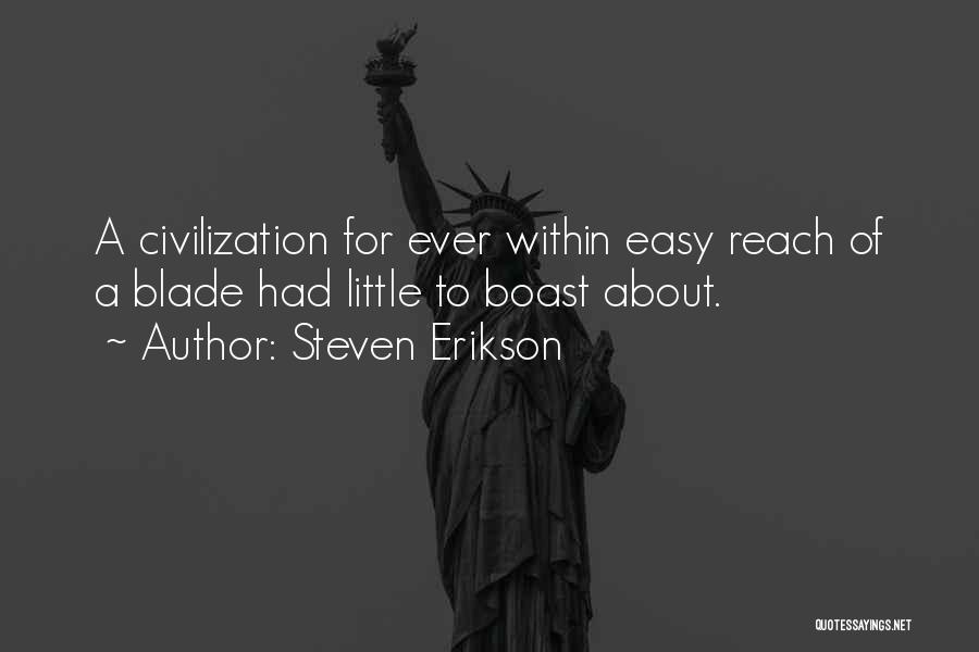 Steven Erikson Quotes: A Civilization For Ever Within Easy Reach Of A Blade Had Little To Boast About.