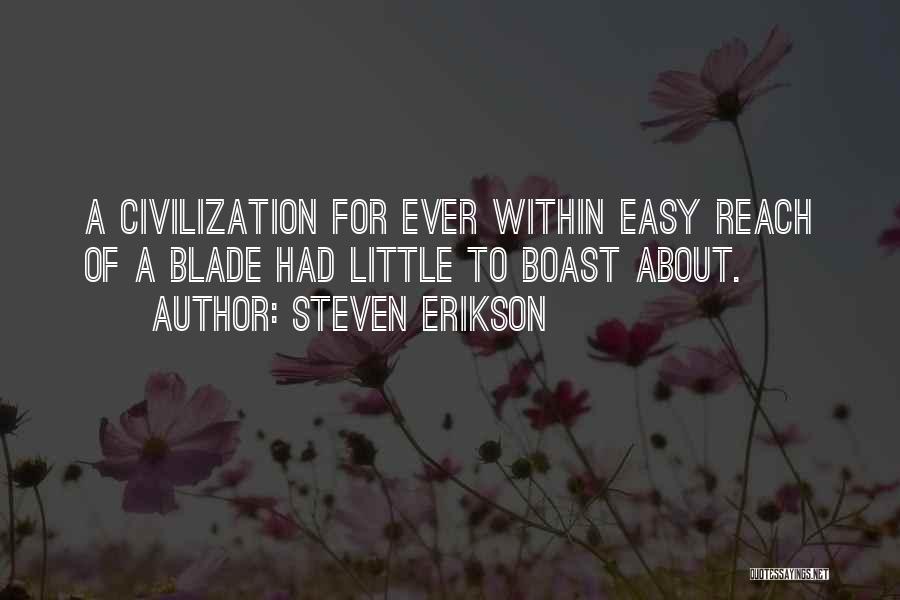 Steven Erikson Quotes: A Civilization For Ever Within Easy Reach Of A Blade Had Little To Boast About.