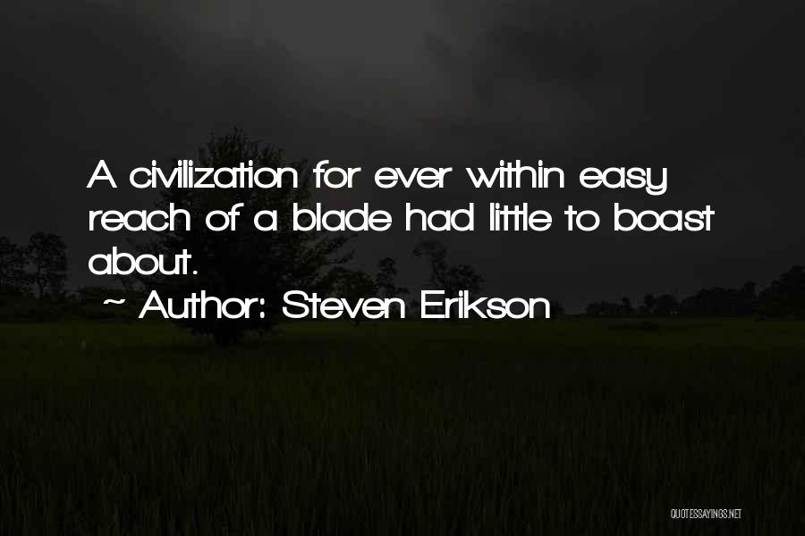 Steven Erikson Quotes: A Civilization For Ever Within Easy Reach Of A Blade Had Little To Boast About.