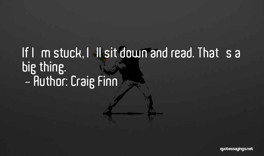 Craig Finn Quotes: If I'm Stuck, I'll Sit Down And Read. That's A Big Thing.