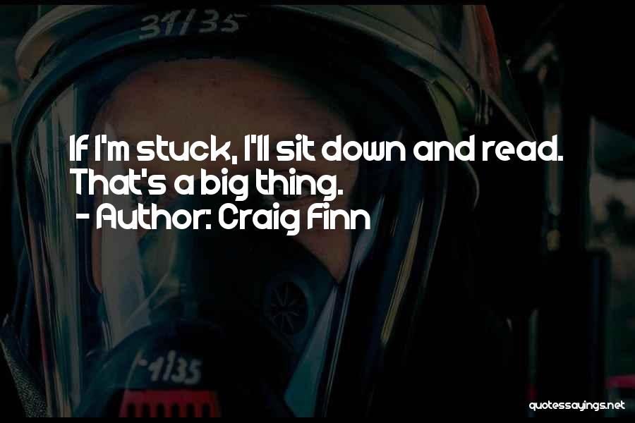 Craig Finn Quotes: If I'm Stuck, I'll Sit Down And Read. That's A Big Thing.