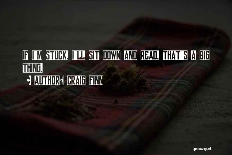 Craig Finn Quotes: If I'm Stuck, I'll Sit Down And Read. That's A Big Thing.