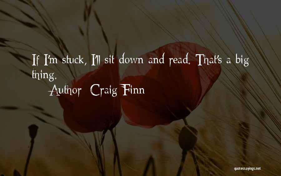 Craig Finn Quotes: If I'm Stuck, I'll Sit Down And Read. That's A Big Thing.