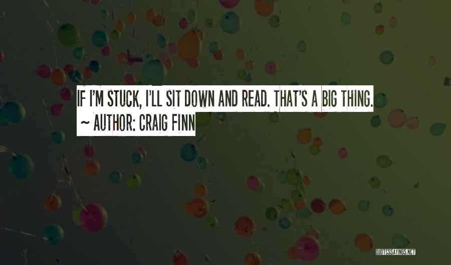 Craig Finn Quotes: If I'm Stuck, I'll Sit Down And Read. That's A Big Thing.