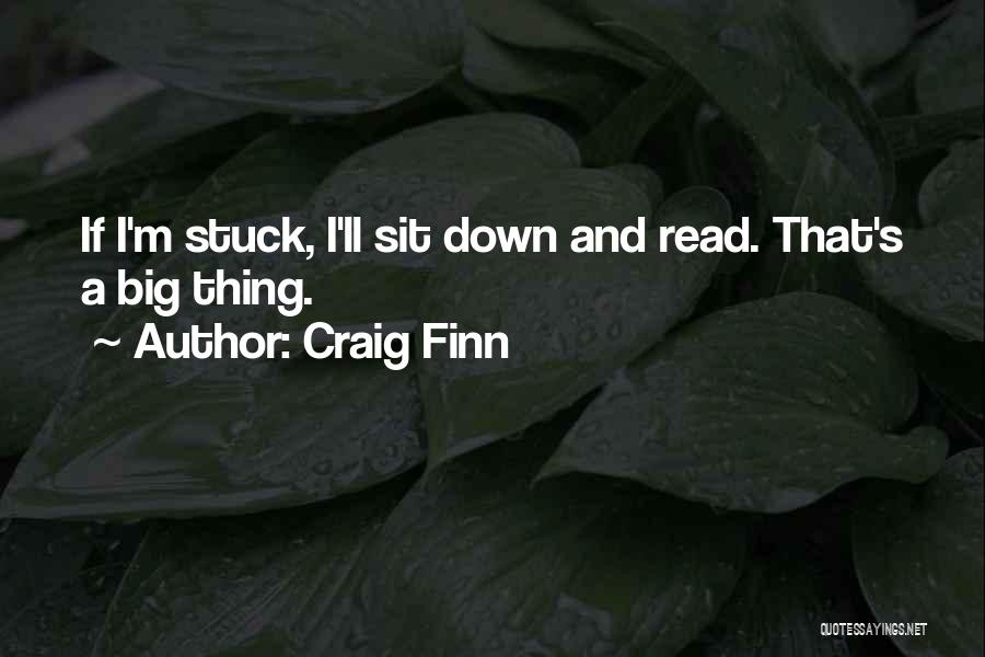 Craig Finn Quotes: If I'm Stuck, I'll Sit Down And Read. That's A Big Thing.