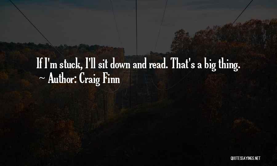Craig Finn Quotes: If I'm Stuck, I'll Sit Down And Read. That's A Big Thing.