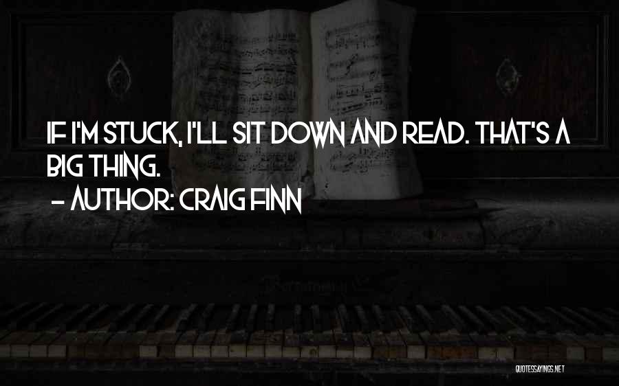 Craig Finn Quotes: If I'm Stuck, I'll Sit Down And Read. That's A Big Thing.