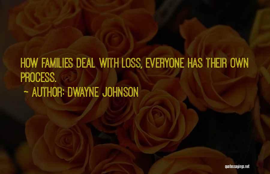 Dwayne Johnson Quotes: How Families Deal With Loss, Everyone Has Their Own Process.
