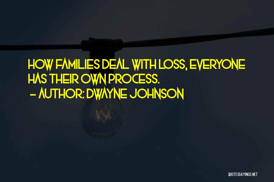 Dwayne Johnson Quotes: How Families Deal With Loss, Everyone Has Their Own Process.