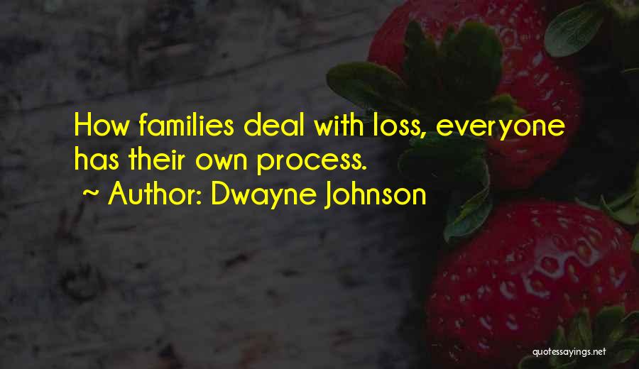 Dwayne Johnson Quotes: How Families Deal With Loss, Everyone Has Their Own Process.