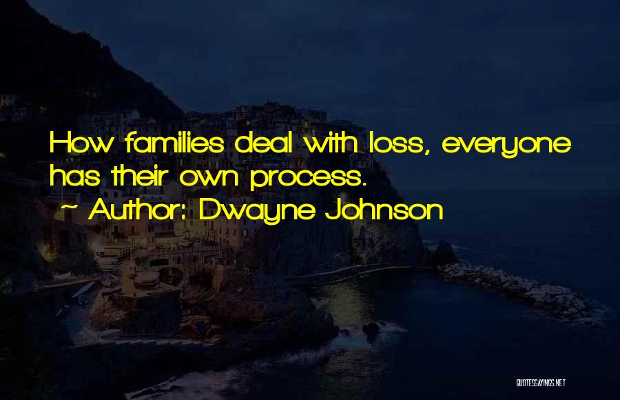 Dwayne Johnson Quotes: How Families Deal With Loss, Everyone Has Their Own Process.