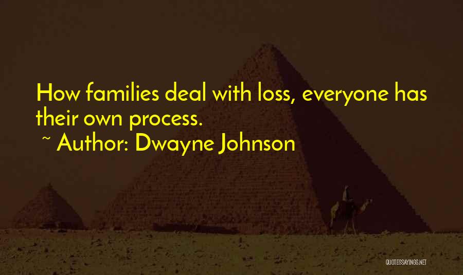 Dwayne Johnson Quotes: How Families Deal With Loss, Everyone Has Their Own Process.