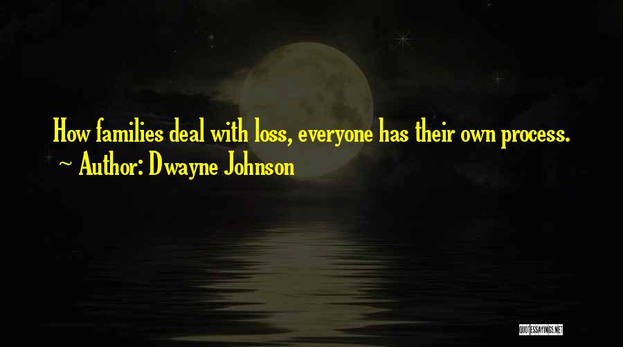 Dwayne Johnson Quotes: How Families Deal With Loss, Everyone Has Their Own Process.