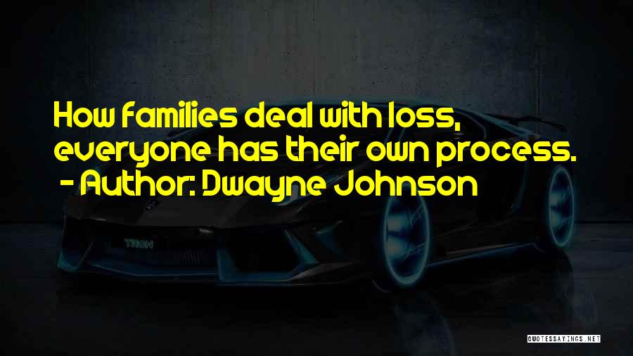 Dwayne Johnson Quotes: How Families Deal With Loss, Everyone Has Their Own Process.