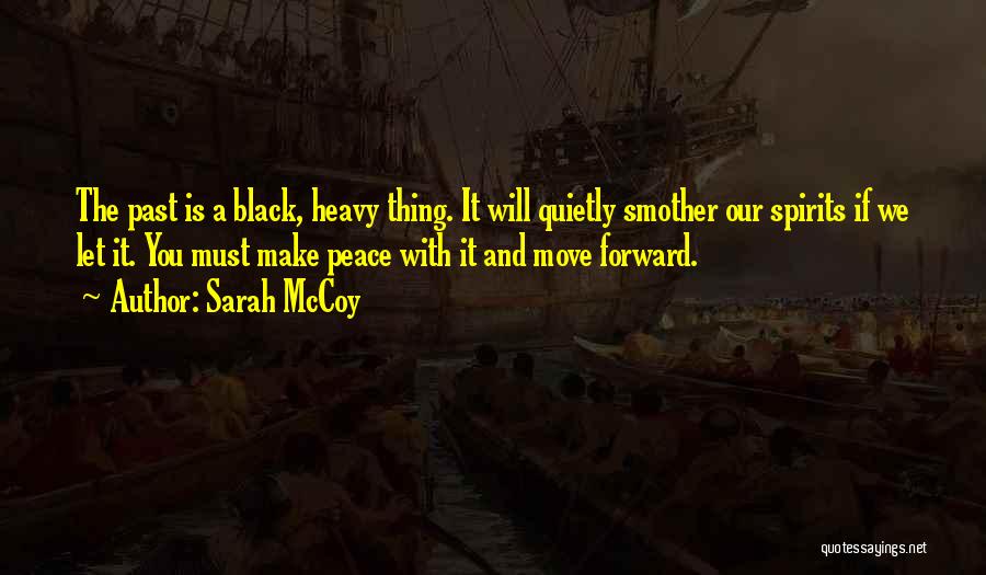 Sarah McCoy Quotes: The Past Is A Black, Heavy Thing. It Will Quietly Smother Our Spirits If We Let It. You Must Make