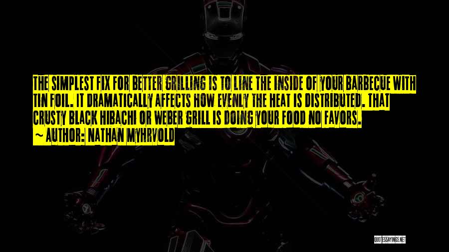 Nathan Myhrvold Quotes: The Simplest Fix For Better Grilling Is To Line The Inside Of Your Barbecue With Tin Foil. It Dramatically Affects