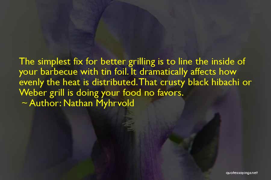 Nathan Myhrvold Quotes: The Simplest Fix For Better Grilling Is To Line The Inside Of Your Barbecue With Tin Foil. It Dramatically Affects