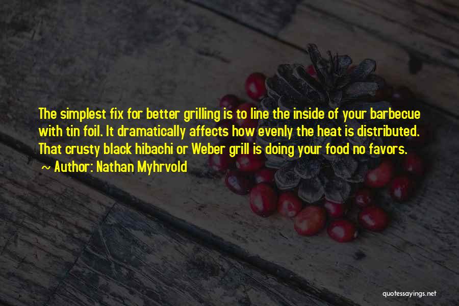 Nathan Myhrvold Quotes: The Simplest Fix For Better Grilling Is To Line The Inside Of Your Barbecue With Tin Foil. It Dramatically Affects