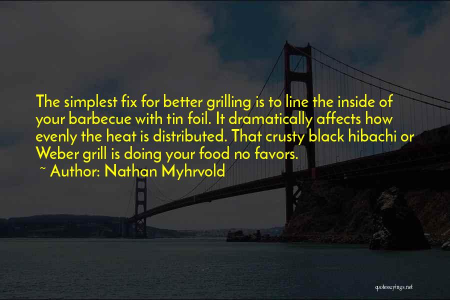 Nathan Myhrvold Quotes: The Simplest Fix For Better Grilling Is To Line The Inside Of Your Barbecue With Tin Foil. It Dramatically Affects