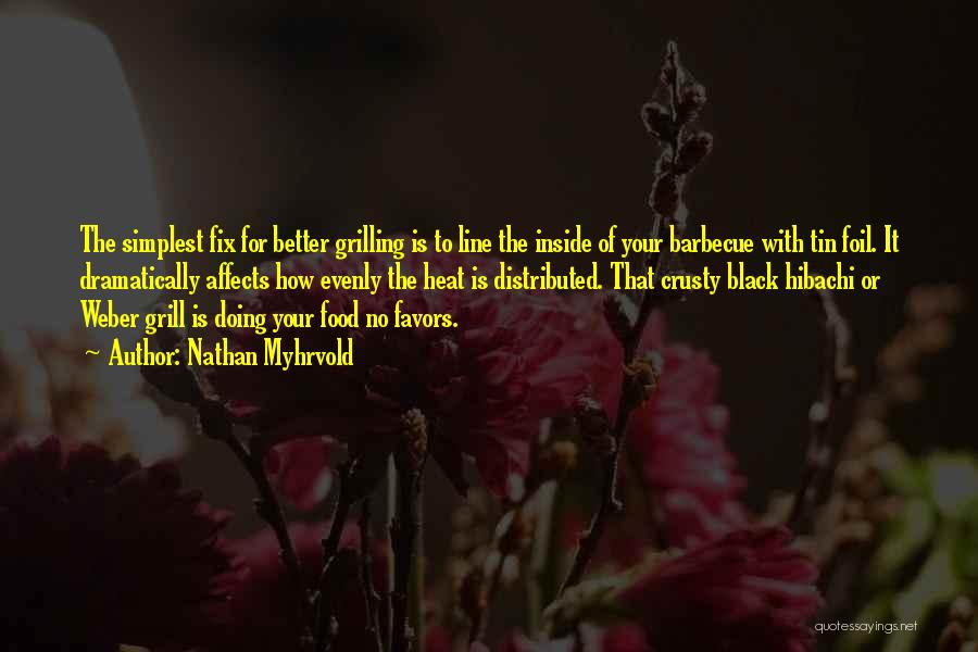 Nathan Myhrvold Quotes: The Simplest Fix For Better Grilling Is To Line The Inside Of Your Barbecue With Tin Foil. It Dramatically Affects